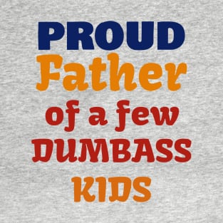 Proud Father Of A Few Dumbass Kids T-Shirt